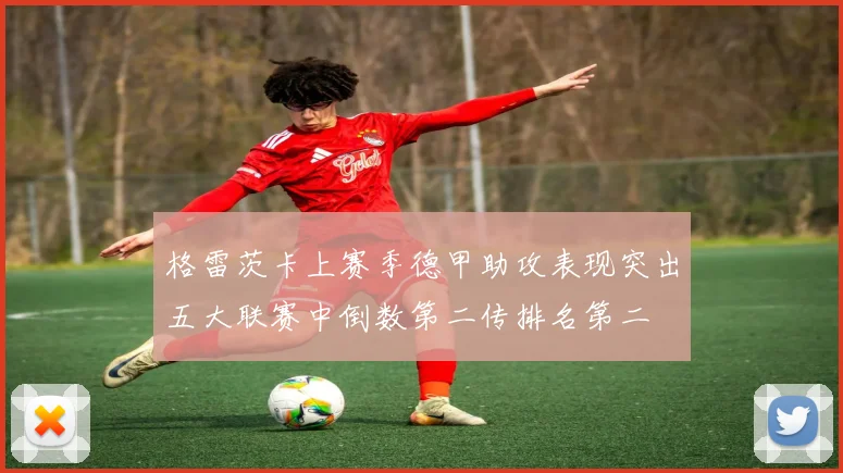格雷茨卡上赛季德甲助攻表现突出五大联赛中倒数第二传排名第二